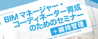 BIMマネージャー・コーディネーター育成のためのセミナー+維持管理